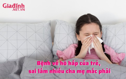 Bệnh về hô hấp của trẻ, sai lầm nhiều cha mẹ mắc phải