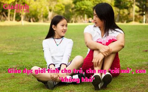 Giáo dục giới tính cho trẻ, cha mẹ ‘cởi mở’, con ‘không khổ’