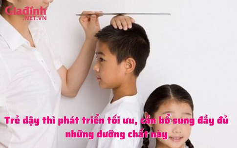 Trẻ dậy thì phát triển tốt nhất, cần bổ sung đầy đủ những dưỡng chất này