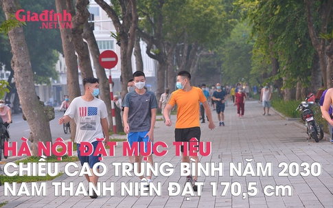 Hà Nội quyết tâm đưa chiều cao trung bình của nam thanh niên lên hơn 1,7 m vào năm 2030