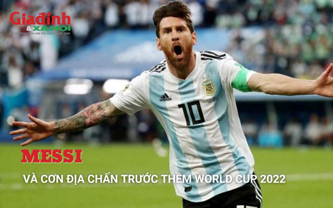 Messi và cơn dư chấn trước thềm đêm chung kết World Cup 2022
