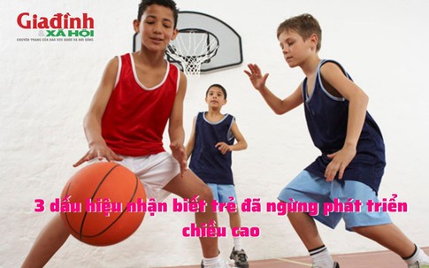 3 dấu hiệu nhận biết trẻ đã ngừng phát triển chiều cao