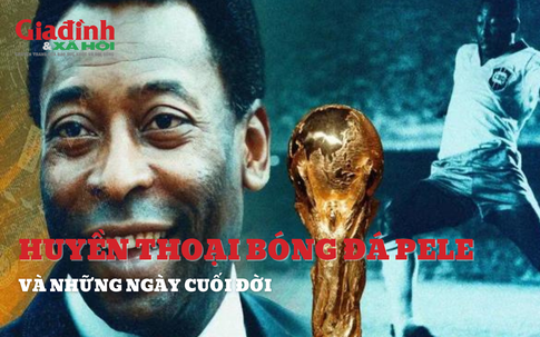 Huyền thoại bóng đá Pele và những ngày cuối đời