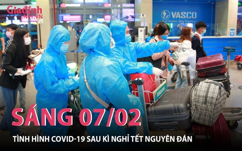 Sáng 07/02: Tình hình dịch COVID-19 trên toàn quốc sau kì nghỉ Tết Nguyên Đán Nhâm Dần