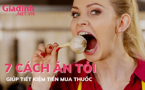 7 cách ăn tỏi giúp tiết kiệm tiền chữa bệnh