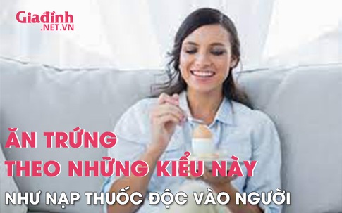 Trứng rất bổ dưỡng nhưng ăn theo cách này không khác gì nạp thuốc độc vào người