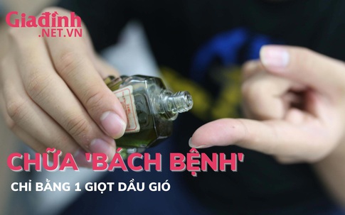 Mẹo chữa 'bách bệnh' chỉ bằng 1 giọt dầu gió