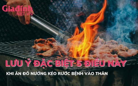 Lưu ý đặc biệt 5 điều này khi ăn đồ nướng kẻo rước bệnh vào thân