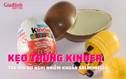 Kẹo trứng Kinder bị thu hồi do nghi nhiễm khuẩn Salmonella