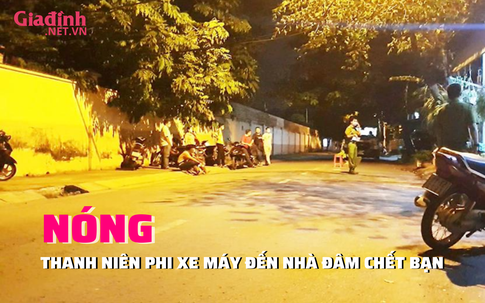 NÓNG: Nam thanh niên chạy xe máy tới nhà đâm bạn tử vong