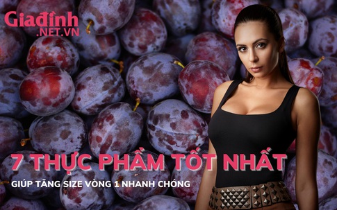 7 thực phẩm tốt nhất giúp tăng size vòng 1 nhanh chóng