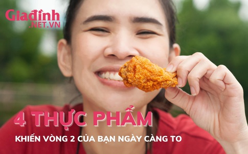 4 thực phẩm khiến vòng 2 của bạn ngày càng to ra 