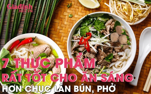 7 thực phẩm rất tốt cho bữa sáng, hơn chục lần bún, phở ...