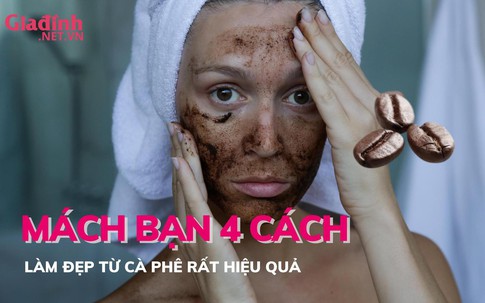 Mách bạn 4 cách làm đẹp từ cà phê 'cực mê'