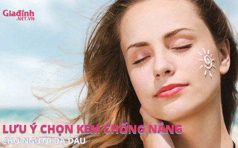 Chọn kem chống nắng cho người da dầu nhất định cần tuân thủ những nguyên tắc sau