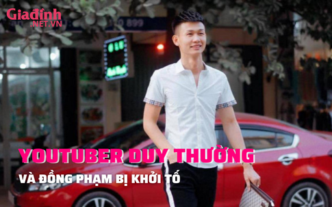  Youtuber Duy Thường cùng đồng phạm bị khởi tố