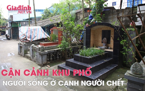 Khu phố có 1 không 2 tại Hà Nội: Người sống bất đắc dĩ thành "hàng xóm" với người chết