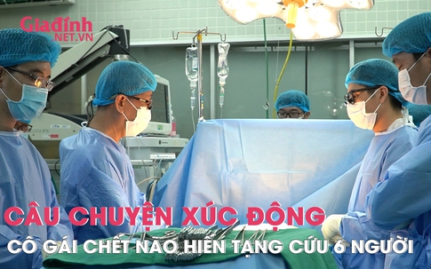 Câu chuyện xúc động về cô gái chết não hiến tạng cứu 6 người