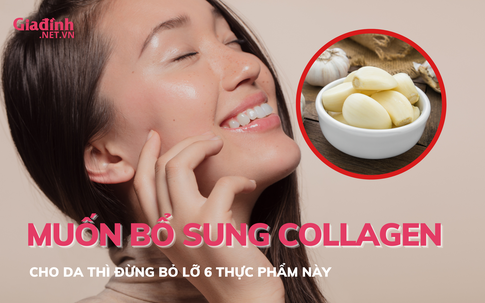 Muốn bổ sung collagen cho da, đừng bỏ qua 6 loại thực phẩm này