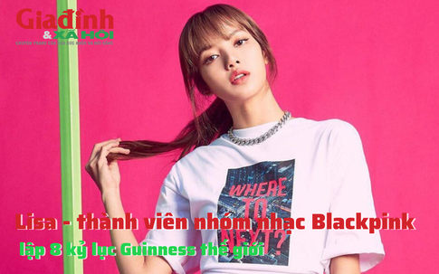 Lisa - thành viên nhóm nhạc Blackpink lập 8 kỷ lục Guinness thế giới 