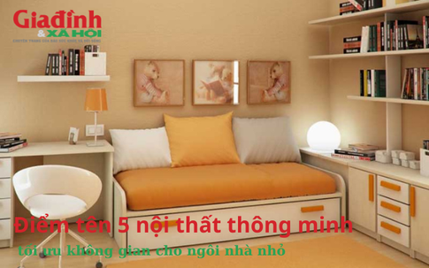 Điểm tên 5 nội thất thông minh tối ưu không gian cho ngôi nhà nhỏ