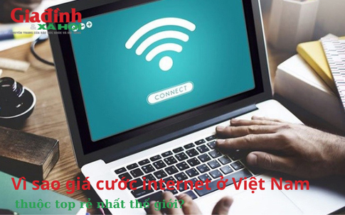 Vì sao giá cước internet ở Việt Nam thuộc top rẻ nhất thế giới?