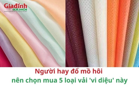 Người hay đổ mồ hôi nên chọn mua 5 loại vải 'vi diệu' này