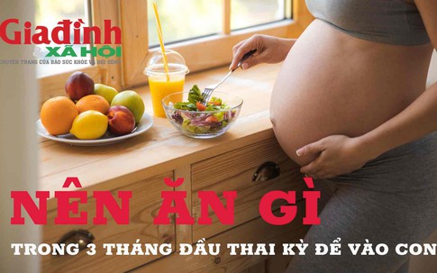 Mang thai 3 tháng đầu nên ăn gì để tốt cho con?