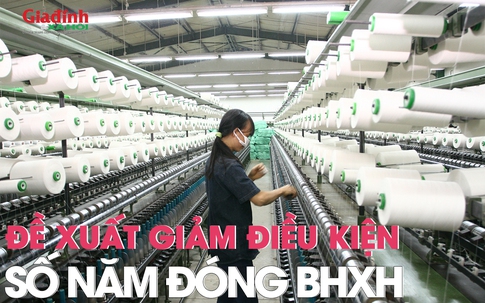 Đề xuất giảm điều kiện số năm đóng bảo hiểm xã hội