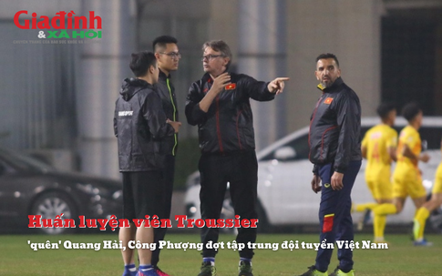 Huấn luyện viên Troussier 'quên' Quang Hải, Công Phượng đợt tập trung đội tuyển Việt Nam? 