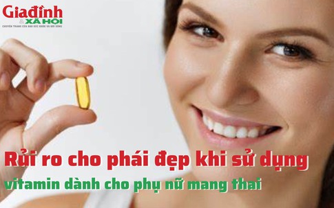 Rủi ro cho phái đẹp khi sử dụng vitamin dành cho phụ nữ mang thai