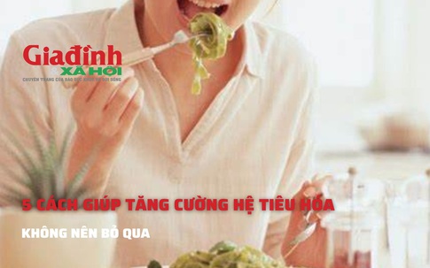 5 cách giúp bạn tăng cường hệ tiêu hóa không nên bỏ qua