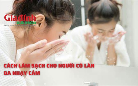 Cách làm sạch cho người có làn da nhạy cảm