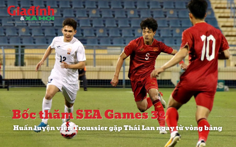 Bốc thăm SEA Games 32, Huấn luyện viên Troussier gặp Thái Lan ngay từ vòng bảng?