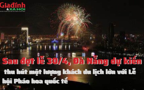 Sau đợt lễ 30/4, Đà Nẵng dự kiến thu hút một lượng khách du lịch lớn với Lễ hội Pháo hoa quốc tế 