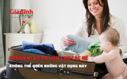 Chuẩn bị đồ đi du lịch cho bé không thể quên những vật dụng này