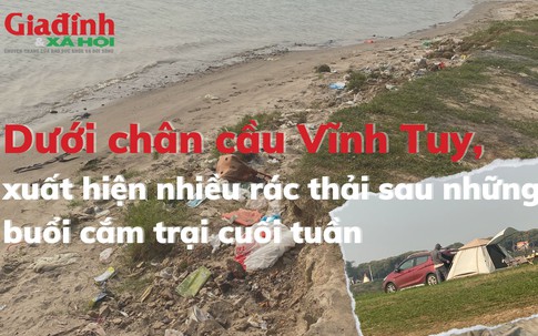 Dưới chân cầu Vĩnh Tuy xuất hiện nhiều rác thải sau những buổi cắm trại cuối tuần