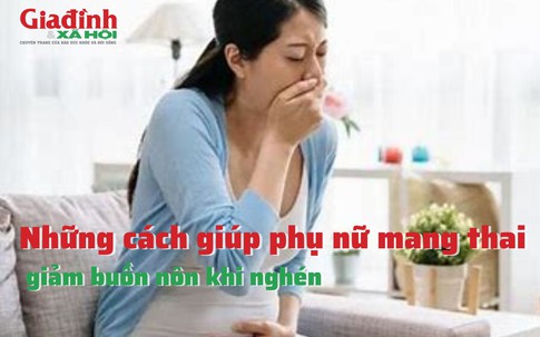 Những cách giúp phụ nữ mang thai giảm buồn nôn khi nghén