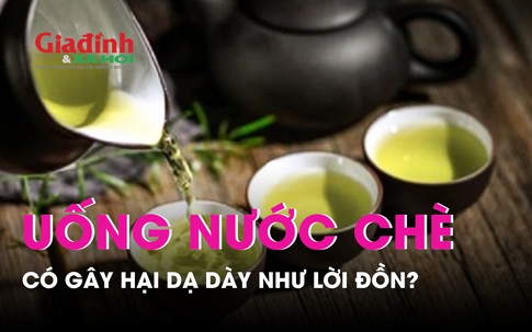 Thường xuyên uống nước chè (trà xanh) có gây hại dạ dày như lời đồn?