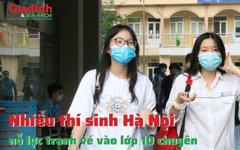 Nhiều thí sinh Hà Nội nỗ lực tranh vé vào lớp 10 chuyên 