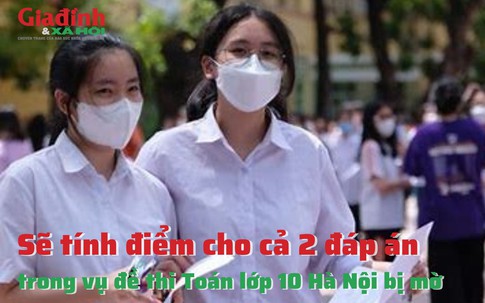 Tính điểm 2 đáp án trong vụ đề thi Toán lớp 10 Hà Nội bị mờ