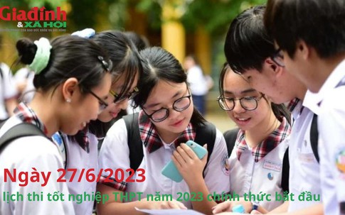 Ngày 27/6/2023, lịch thi tốt nghiệp THPT năm 2023 chính thức bắt đầu