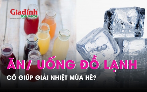 Mùa hè ăn, uống đồ lạnh liệu có thật sự “mát”?