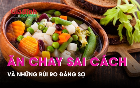 Những rủi ro đáng sợ khi ăn chay sai cách