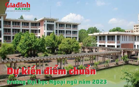 Dự kiến điểm chuẩn trường Đại học Ngoại ngữ năm 2023