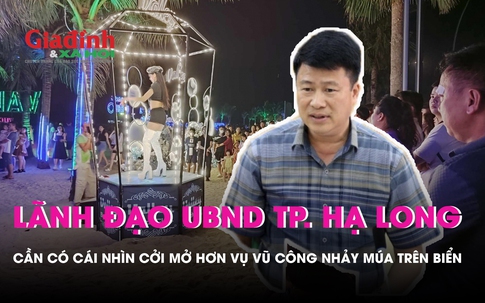 Vũ công nhảy múa trên biển Bãi Cháy, lãnh đạo UBND TP Hạ Long: "Cần có cái nhìn cởi mở hơn"