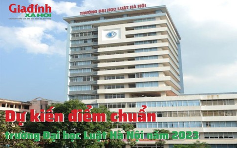 Dự kiến điểm chuẩn trường Đại học Luật Hà Nội năm 2023