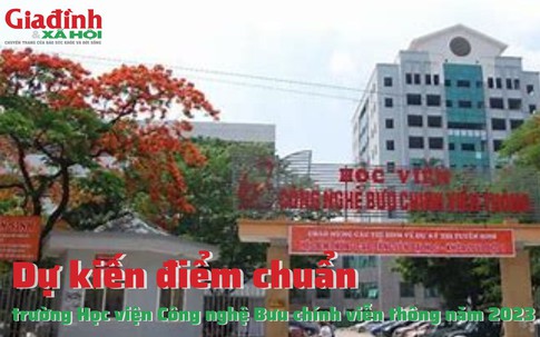 Dự kiến điểm chuẩn trường Học viện Công nghệ Bưu chính viễn thông năm 2023