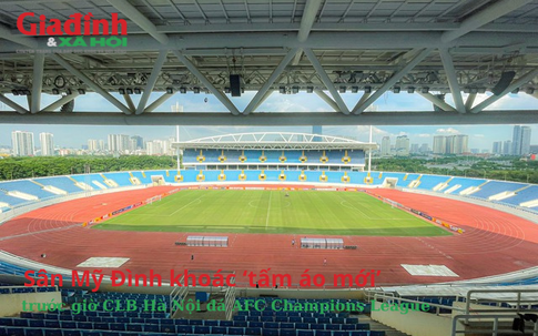 Sân Mỹ Đình khoác ‘tấm áo mới’ trước giờ CLB Hà Nội đá AFC Champions League