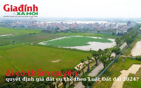 Ai có thẩm quyền quyết định giá đất cụ thể theo Luật Đất đai 2024?